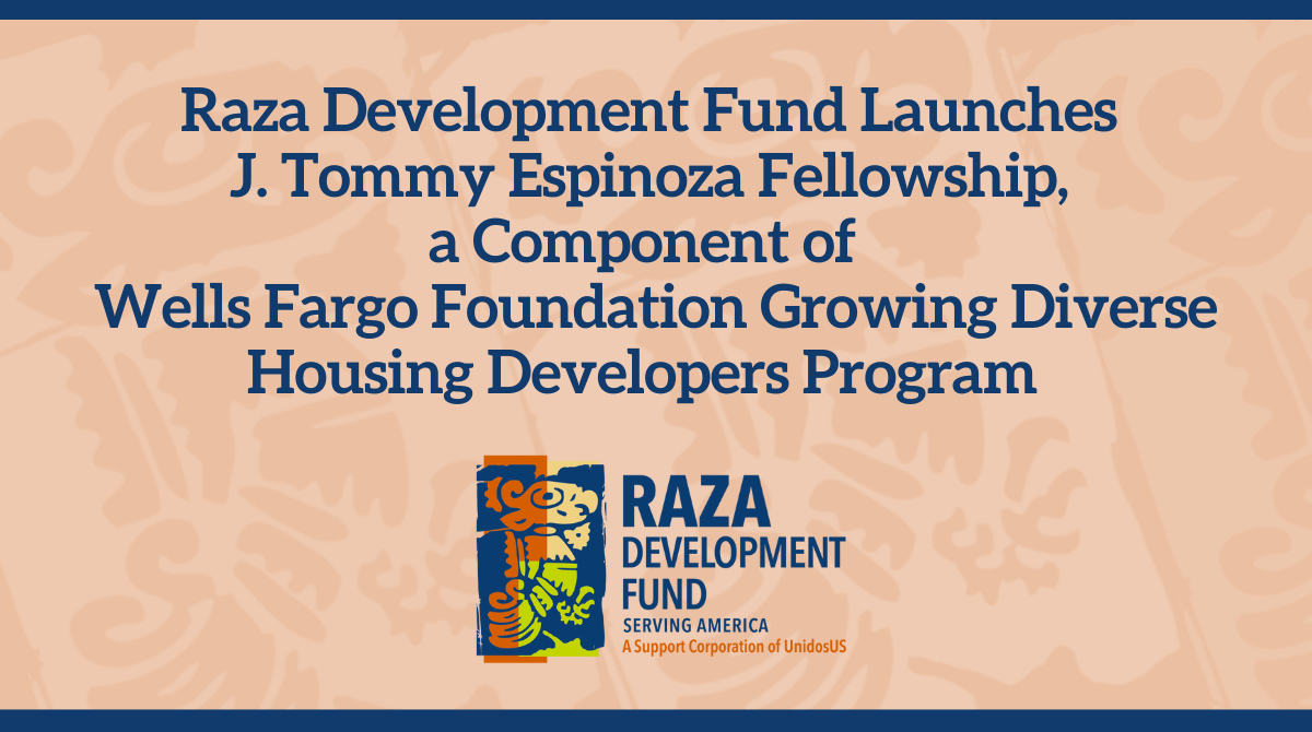 Raza Development Fund Launches J. Tommy Espinoza Fellowship, a Component of Wells Fargo Foundation Growing Diverse Housing Developers Program